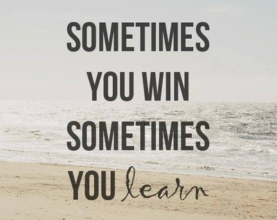 Sometimes you win, sometimes you learn Sometimes you win, sometimes you learn