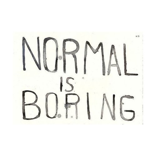 Normal is boring