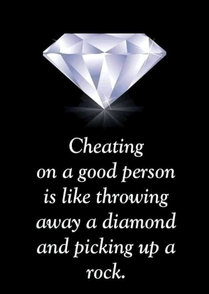 Cheating On A Good Person Is Like Throwing Away A Diamond And Picking