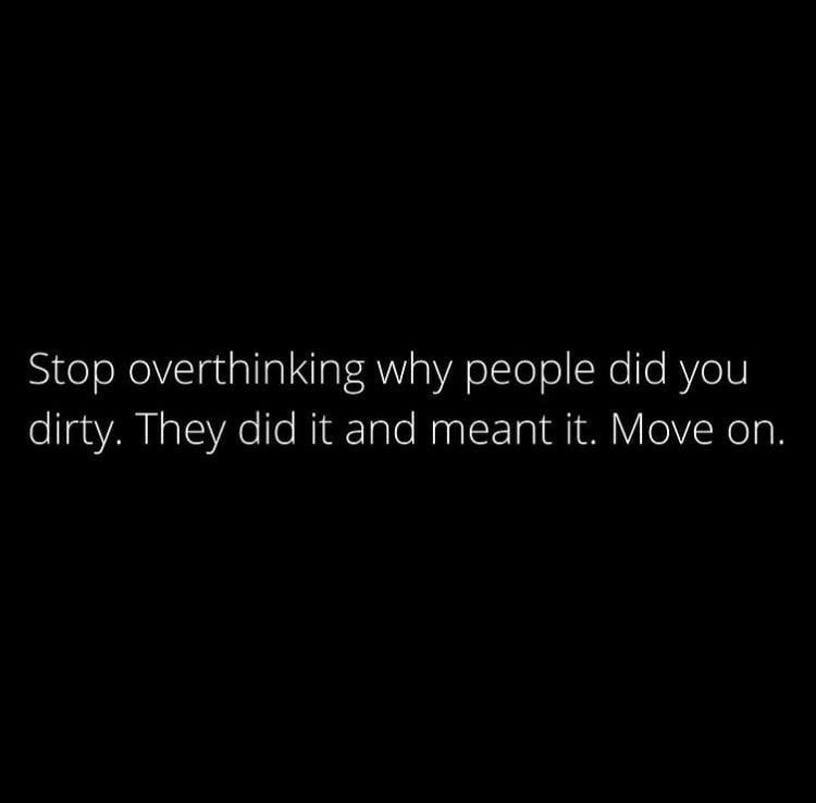 Stop Overthinking Why People Did You Dirty. They Did It And Meant It
