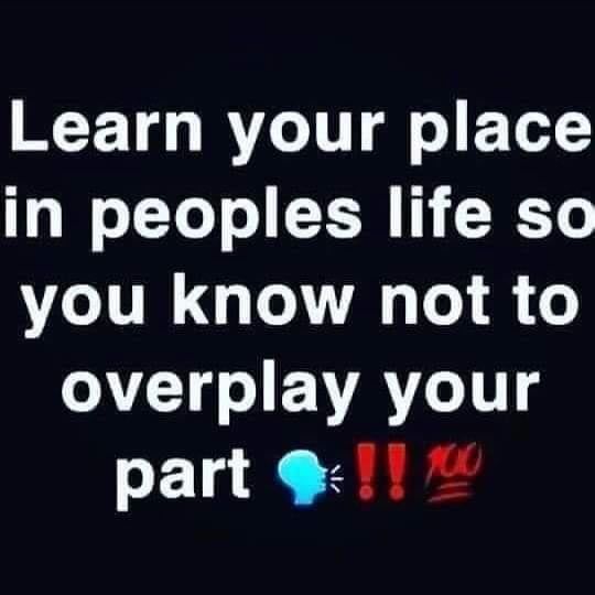 Know Your Place In People S Lives Quotes Learn Your Place In People's Life So You Know Not To Overplay Your Part  Pictures, Photos, And Images For Facebook, Tumblr, Pinterest, And Twitter