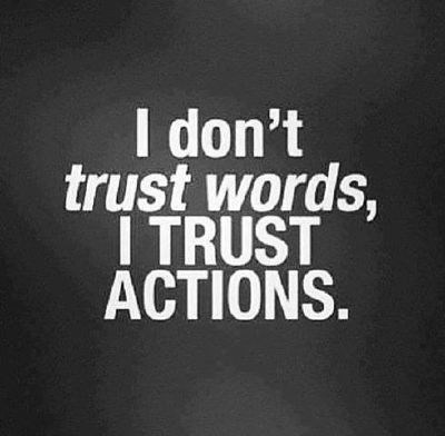 I dont trust words, i trust actions I dont trust words, i trust actions
