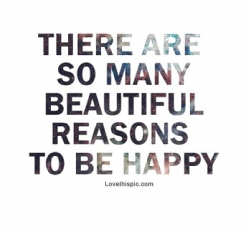 Beautiful reasons to be happy Beautiful reasons to be happy