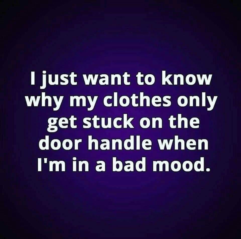 I Just Want To Know Why My Clothes Only Get Stuck On The Door Handle