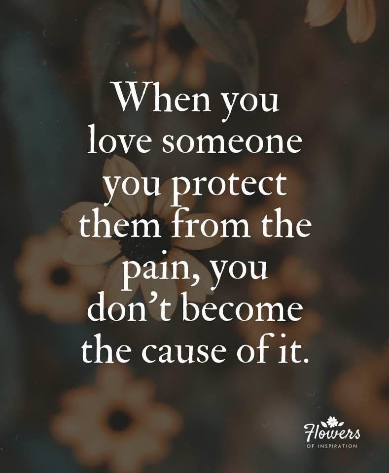When You Love Someone You Protect Them From The Pain, You Don't