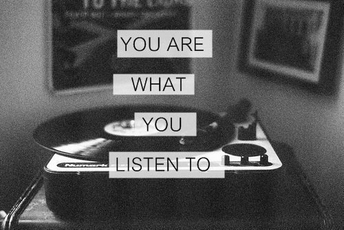 You are what you listen to You are what you listen to