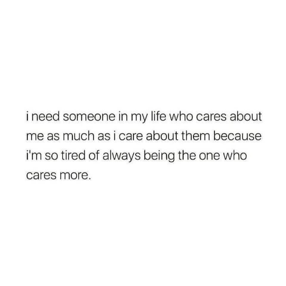 I Need Someone In My Life Who Cares About Me As Much As I Care About Them  Because I'm So Tired Of Always Being The Who Cares More Pictures, Photos,  and Images, image size:960x960