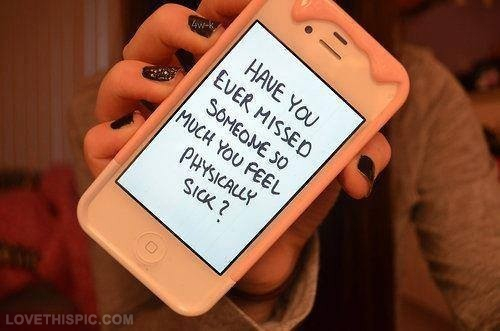 Missed someone so much you feel sick