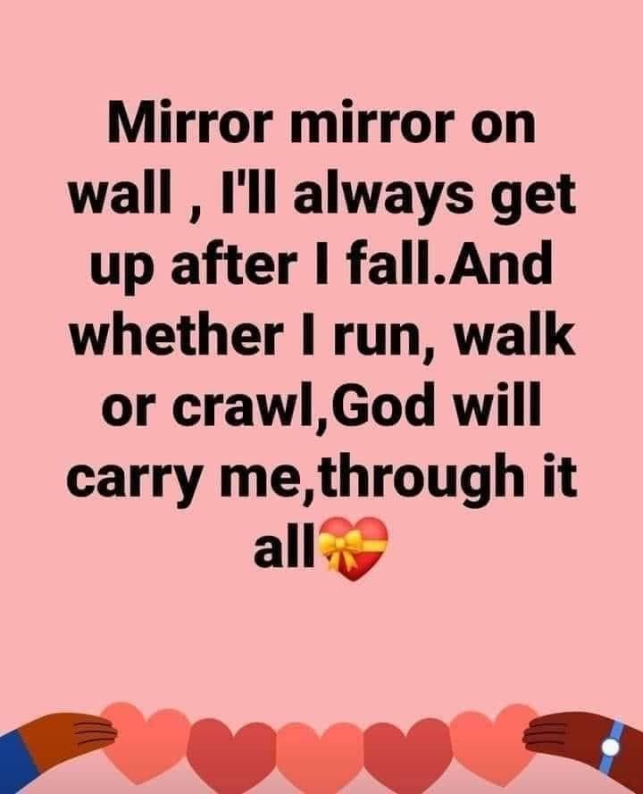 Mirror Mirror On The Wall, I'll Always Get Up After I Fall. And Whether