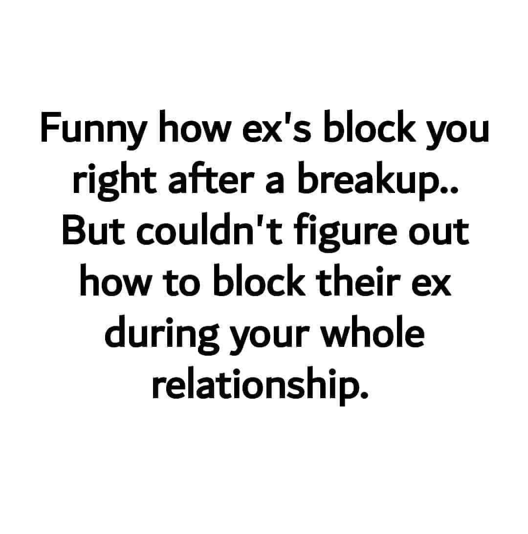 Funny How Ex's Block You Right After A Breakup...but Couldn't Figure