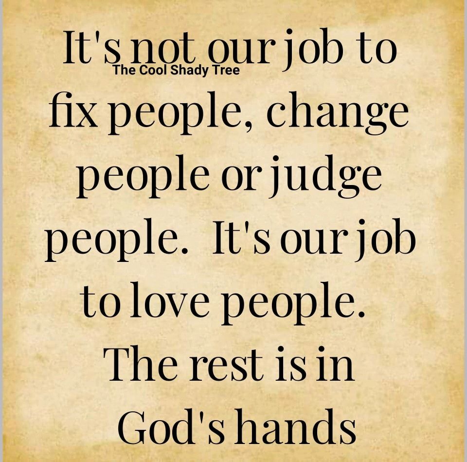 It's Not Our Job To Fix People, Change People Or Judge People. It's Our