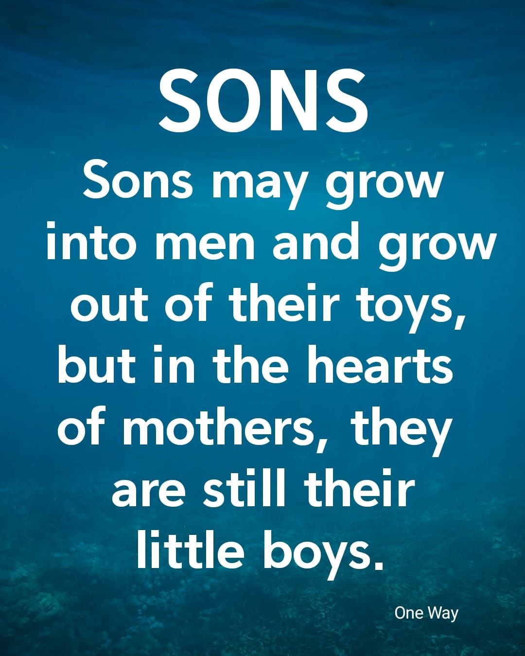 Sons May Grow Into Men And Grow Out Of Their Toys, But In The Hearts Of Mothers, They Are Still Sons May Grow Into Men And Grow Out Of Their Toys, But In The Hearts Of Mothers, They Are Still