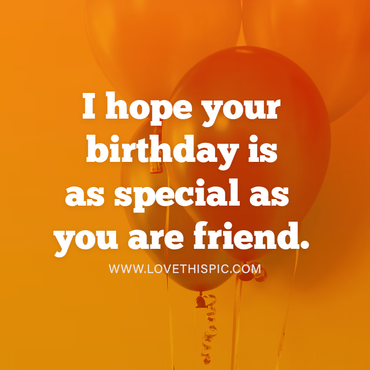 I Hope Your Birthday Is As Special As You Are, Friend. Pictures, Photos