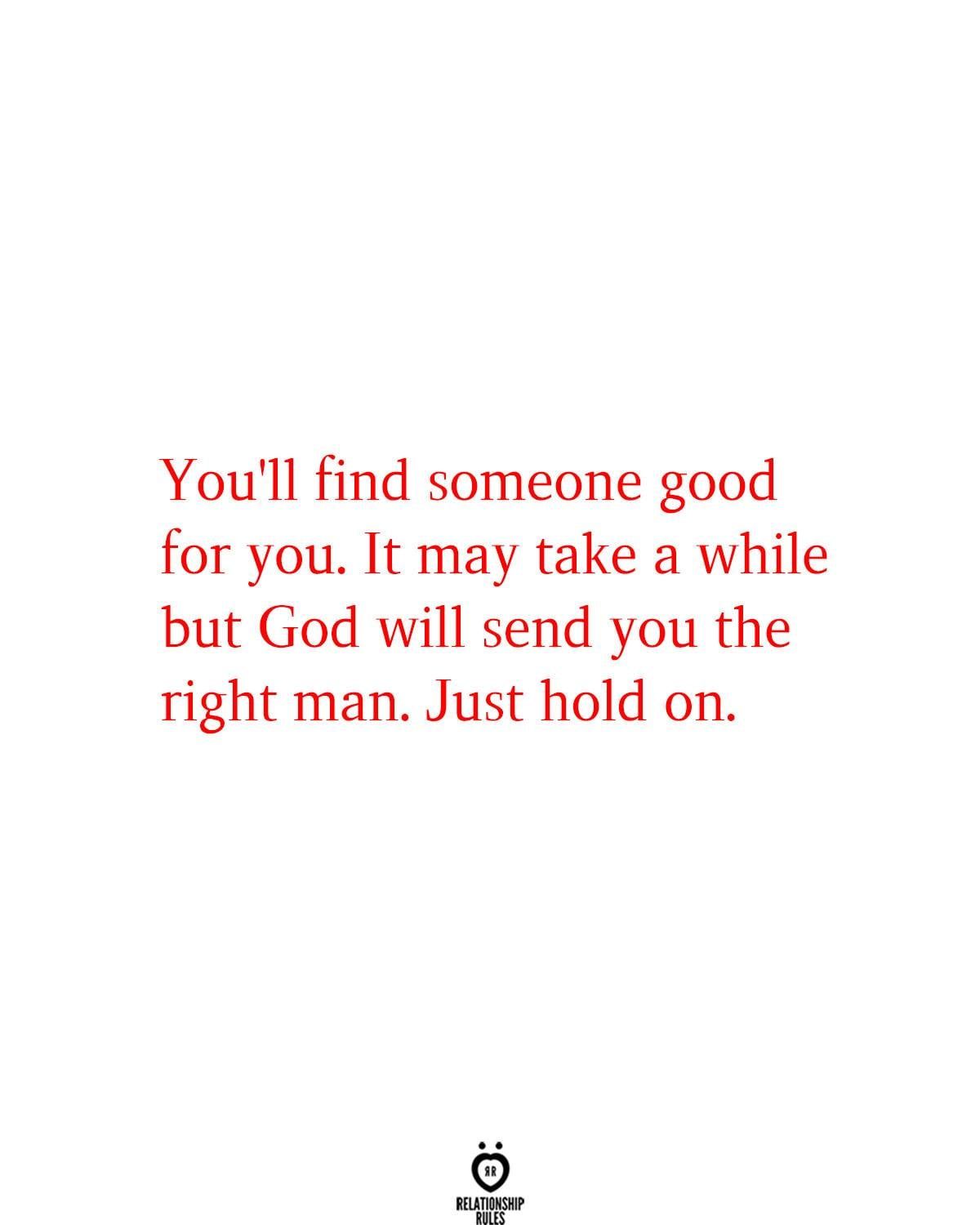 You'll Find Someone Good For You. It May Take A While But God Will Send