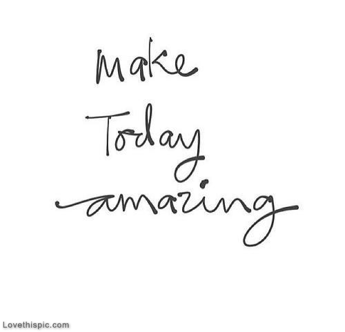 Make today amazing Make today amazing