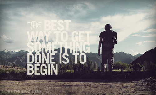 The best way to get something done is to begin The best way to get something done is to begin