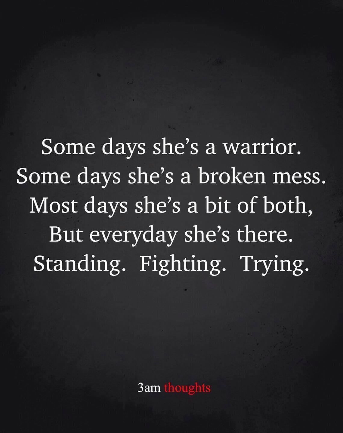 Some Days She's A Warrior. Some Days She's A Broken Mess. Most Days She