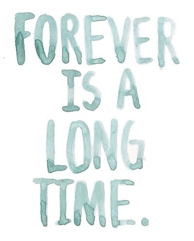 Forever is a long time