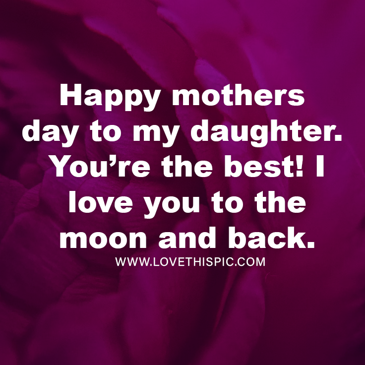 Happy Mothers Day To My Daughter Images Happy Mothers Day To My Daughter. You're The Best! I Love You To The Moon  And Back. Pictures, Photos, And Images For Facebook, Tumblr, Pinterest, And  Twitter