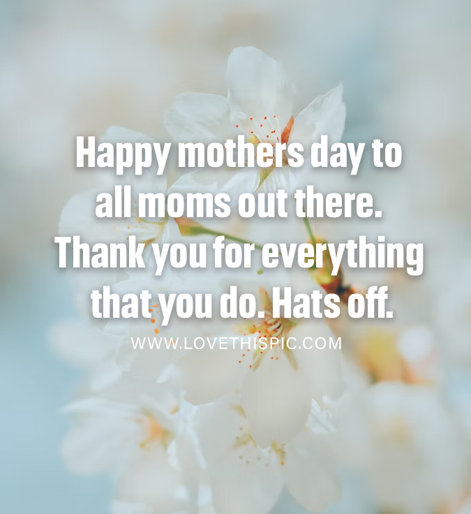 Happy Mothers Day To All Moms Out There. Thank You For Everything That ...