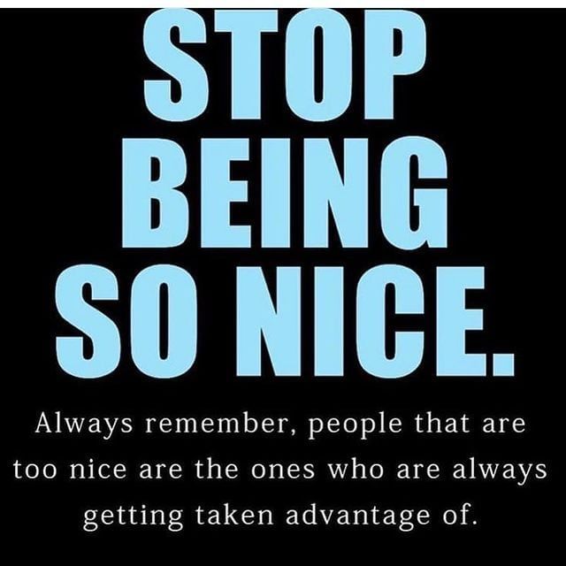 Stop Being So Nice Pictures, Photos, and Images for Facebook, Tumblr