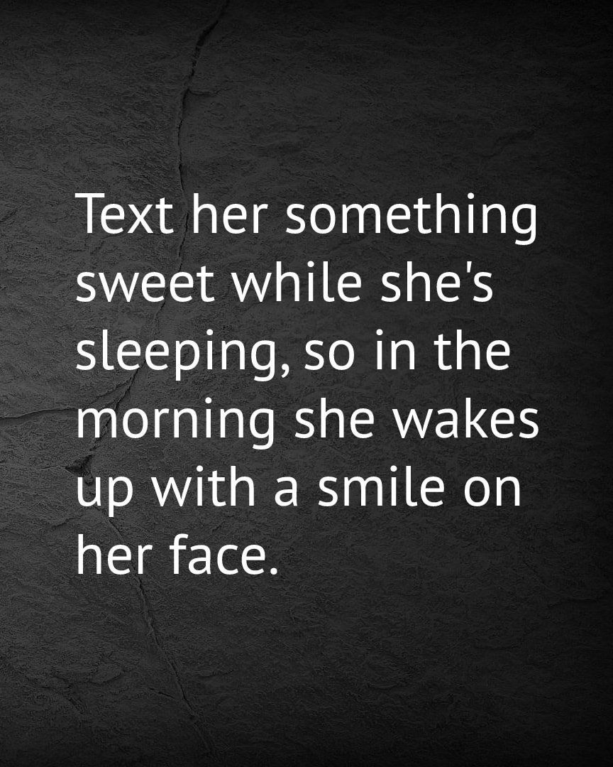 Text Her Something Sweet While She's Sleeping, So In The Morning She Wakes  Up With A Smile On Her Face. Pictures, Photos, and Images for Facebook,  Tumblr, Pinterest, and Twitter, image size:864x1080