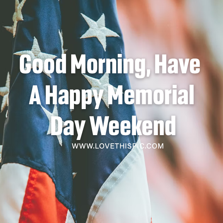 Have A Happy Memorial Day Weekend, Good Morning Pictures, Photos, and