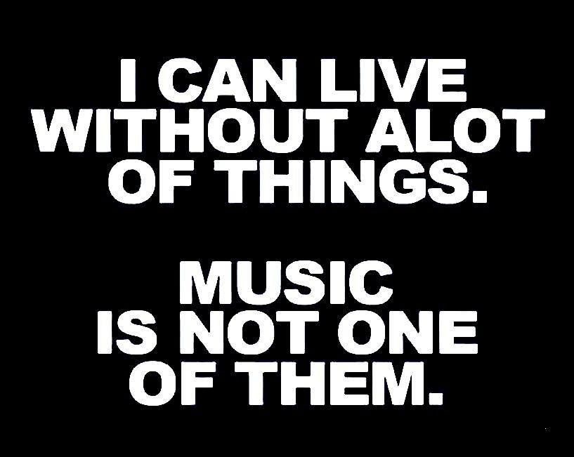 I Can Live Without Alot Of Things. Music Is Not One Of Them Pictures, Photos, and Images for