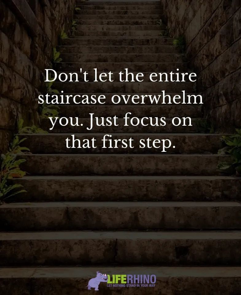 Don't Let The Entire Staircase Overwhelm You. Just Focus On That First