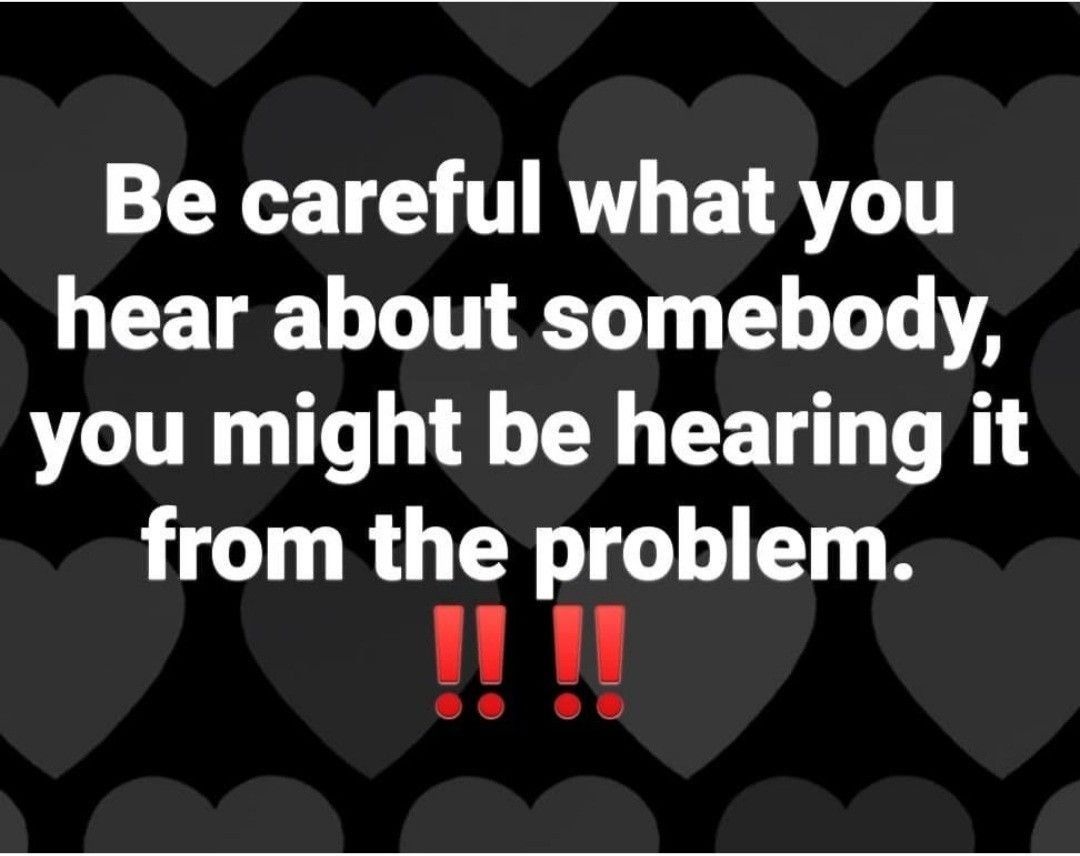 Be Careful What You Hear About Somebody, You Might Be Hearing It From