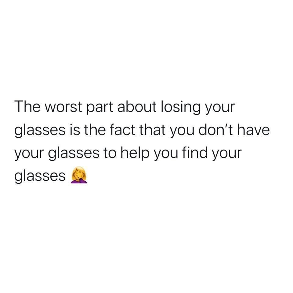 The Worst Part About Losing Your Glasses Is The Fact That You Don't