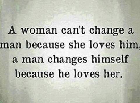 A Woman can't Change a man... A Woman can't Change a man...