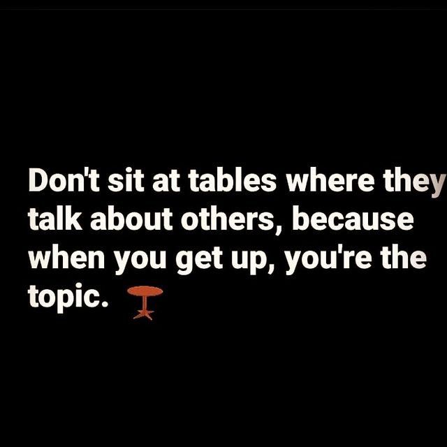 Don't Sit At Table Where They Talk About Others, Because When You Get