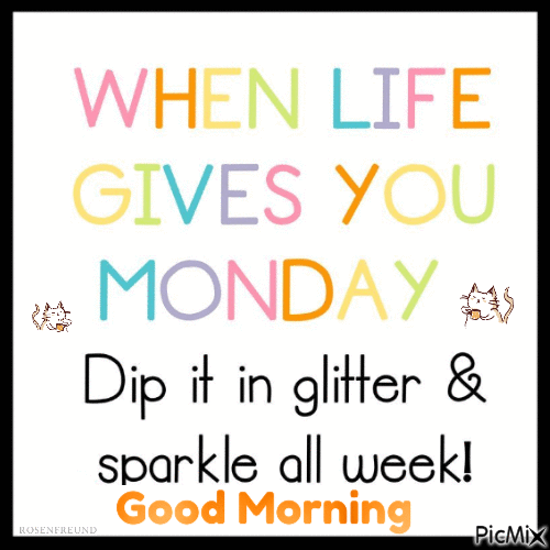 When Life Gives You Monday, Dip It In Glitter & Sparkle All Week