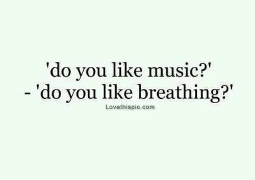Do you like music? Do you like breathing? Do you like music? Do you like breathing?