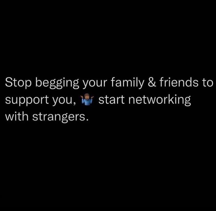 Stop Begging Your Family & Friends To Support You, Start Networking