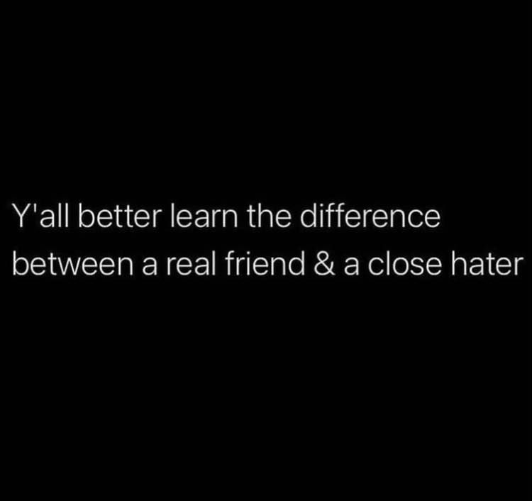 Y'all Better Learn The Difference Between A Real Friend & A Close Hater