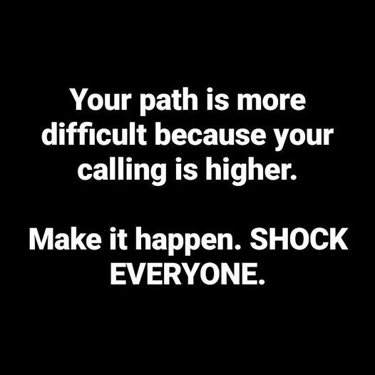 Your Path Is More Difficult Because Your Calling Is Higher