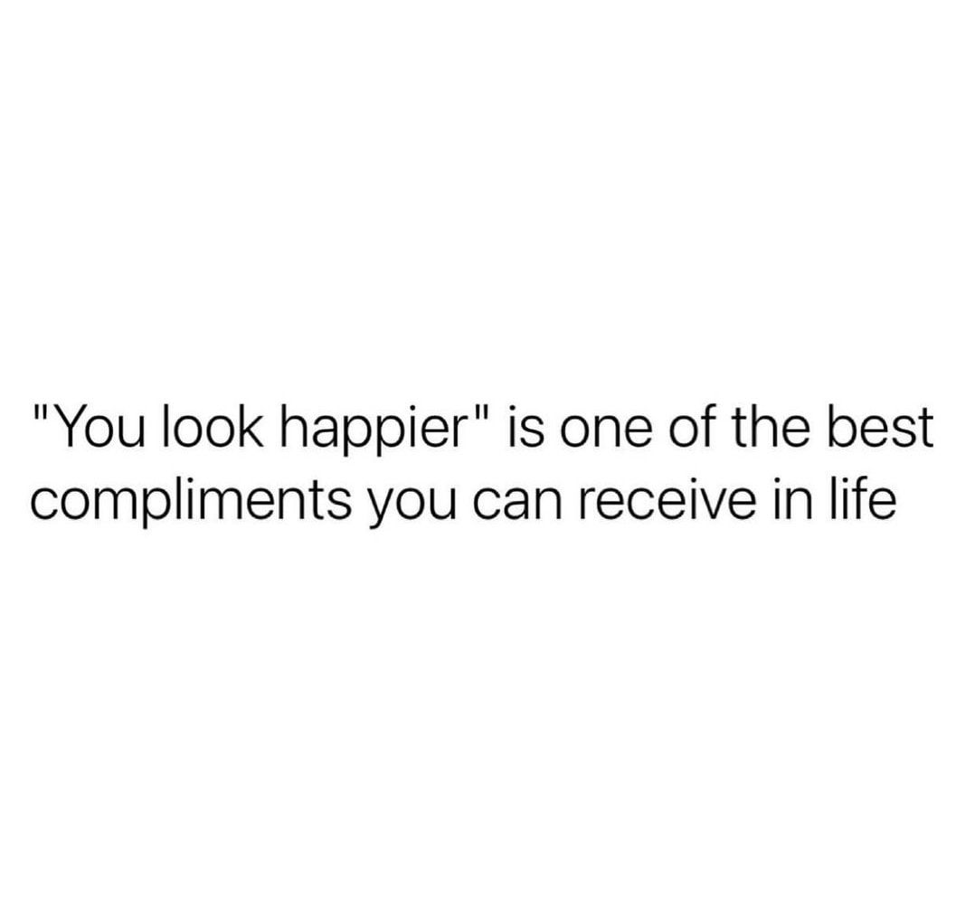 "You Look Happier" Is One Of The Best Compliments You Can Receive In