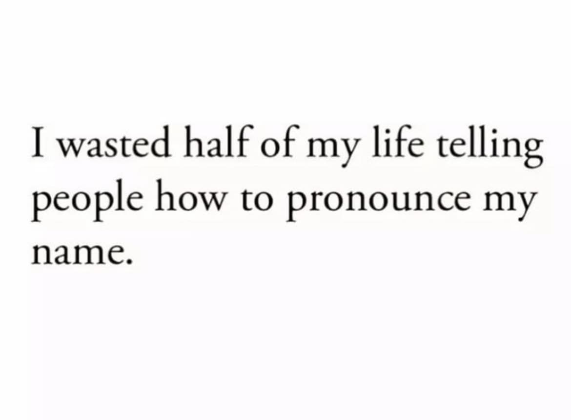 I Wasted Half Of My Life Telling People How To Pronounce My Name