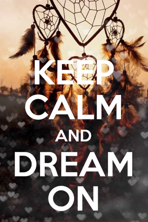 Keep calm and dream on Keep calm and dream on