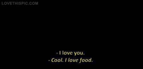 I love you. Cool I love food