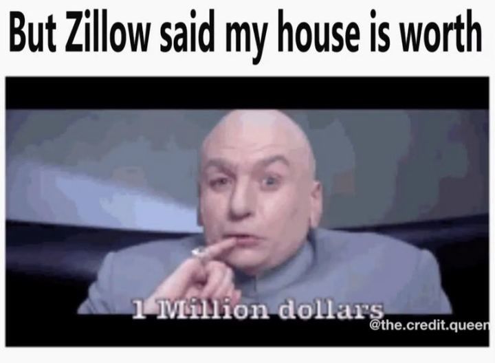 Zillow Said My House Is Worth... Pictures, Photos, and Images for Facebook, Tumblr, Pinterest