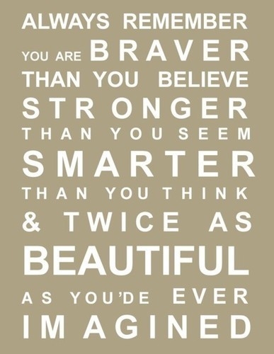 You are braver, stronger, smarter, beautiful You are braver, stronger, smarter, beautiful