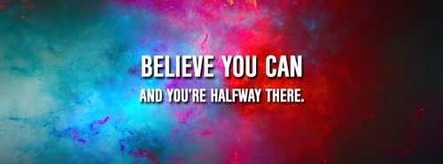 Believe you can and you are halfway there