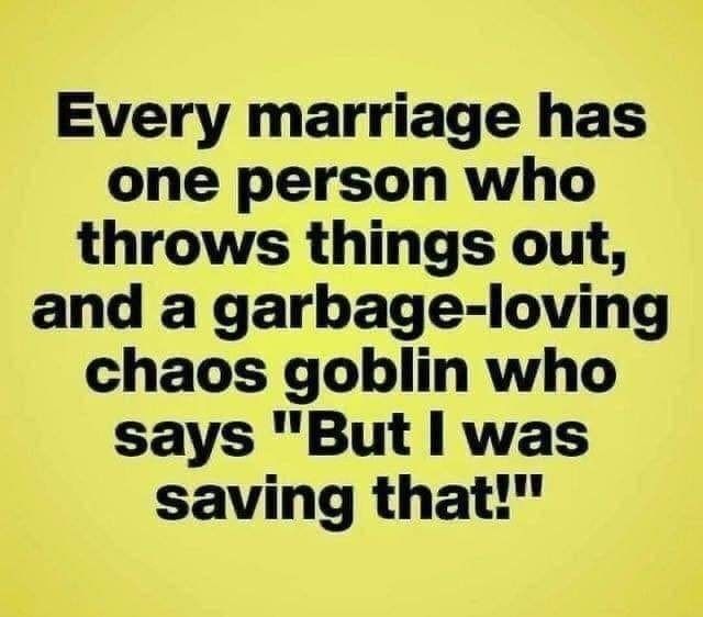Every Marriage Has One Person Who Throws Things Out, And A Garbageloving Chaos Gobin Says "But