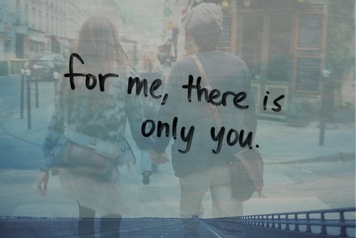 For me, there is only you For me, there is only you