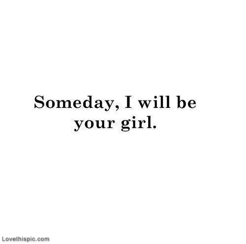 Someday I will be your girl