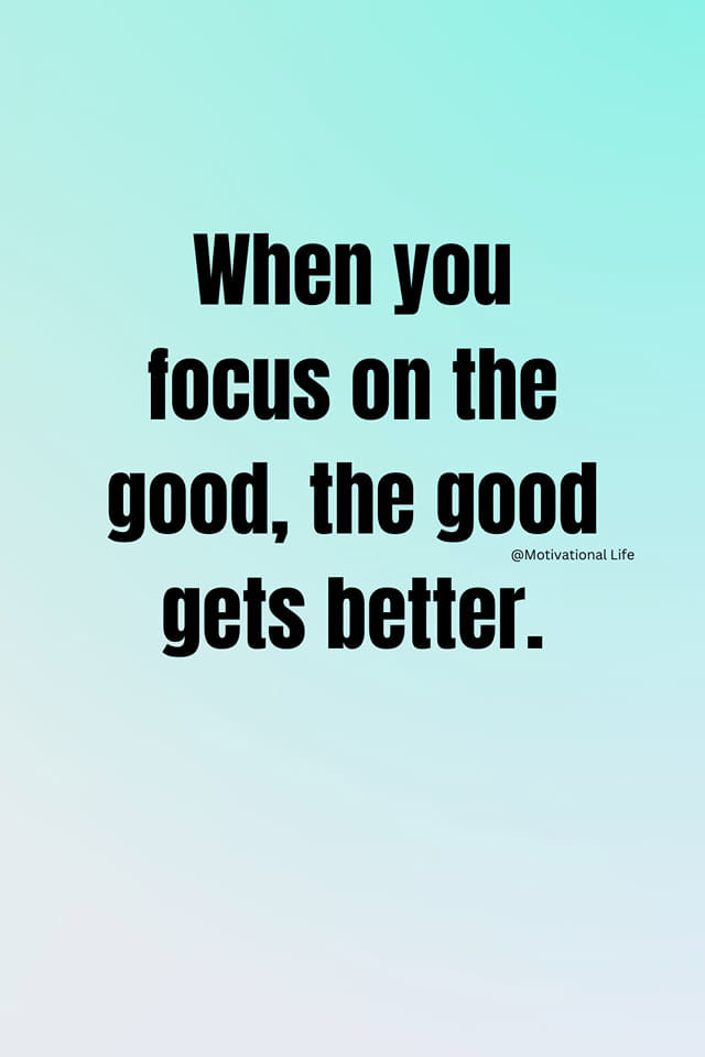 When You Focus On The Good, The Good Gets Better. Pictures, Photos, and