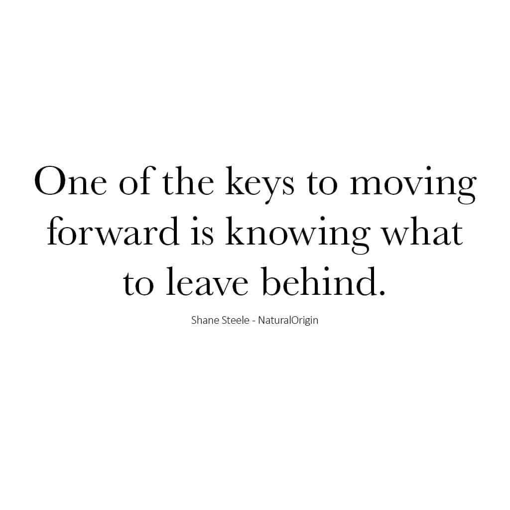 One Of The Keys To Moving Forward Is Knowing What To Leave Behind